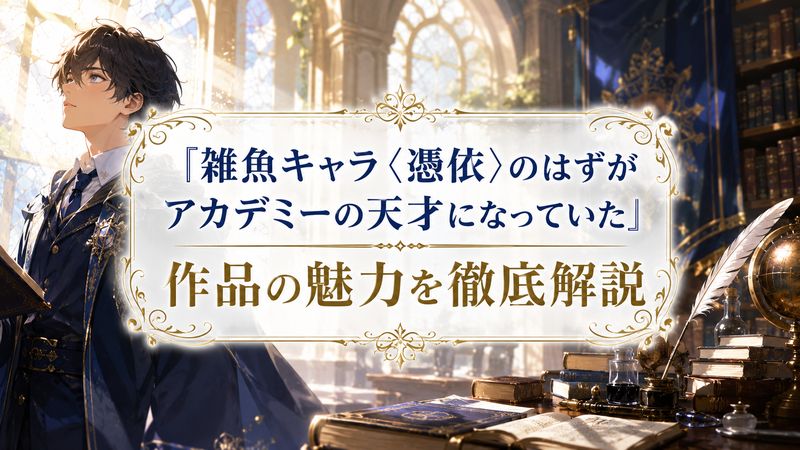 1.「雑魚キャラ〈憑依〉のはずがアカデミーの天才になっていた」とは？作品概要